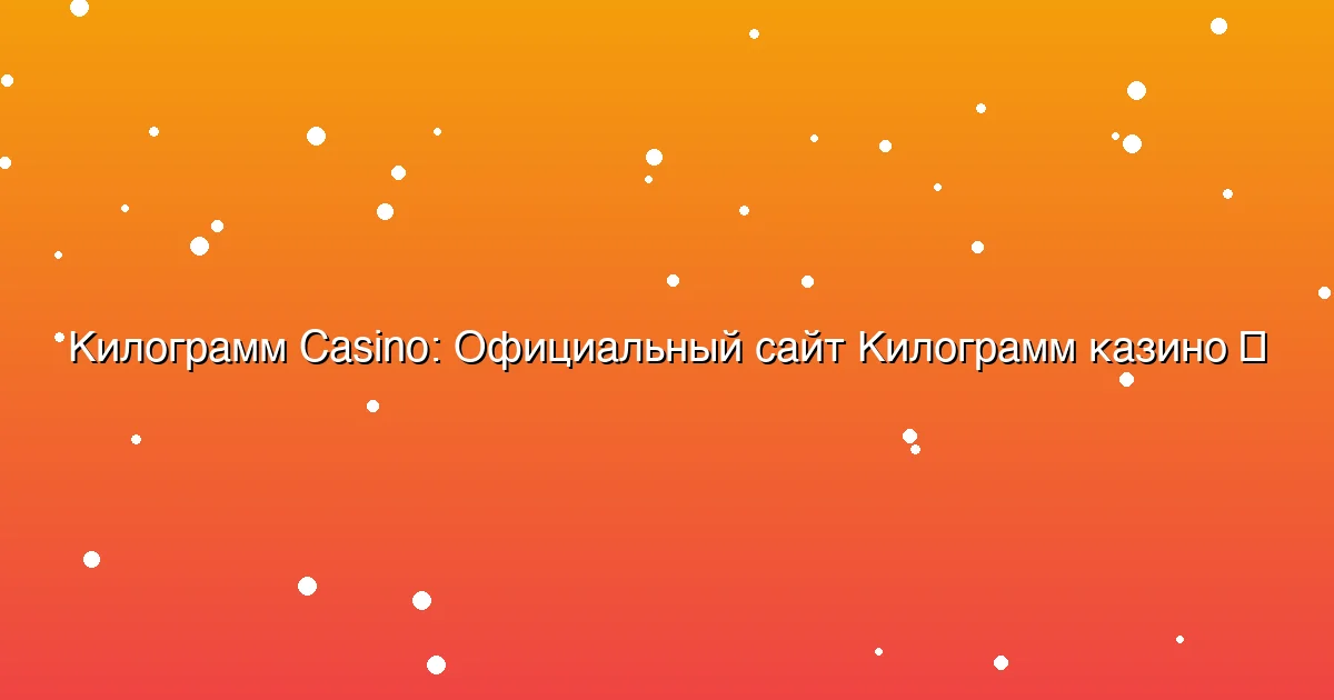 Официальный сайт Килограмм казино
